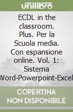 ECDL in the classroom. Plus. Per la Scuola media. Con espansione online. Vol. 1: Sistema operativo-Word-Powerpoint-Excelwerpoint + excel) libro