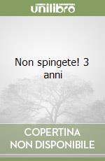 Non spingete! 3 anni libro