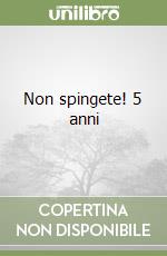 Non spingete! 5 anni libro