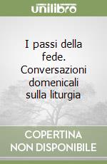 I passi della fede. Conversazioni domenicali sulla liturgia libro