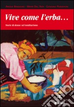 Vive come l'erba... Storie di donne nel totalitarismo