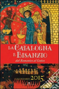 La Catalogna e Bisanzio dal Romanico al Gotico. Libro calendario 2015 libro