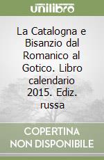 La Catalogna e Bisanzio dal Romanico al Gotico. Libro calendario 2015. Ediz. russa libro