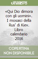«Qui Dio dimora con gli uomini». I mosaici della Rus' di Kiev. Libro calendario 2016 libro