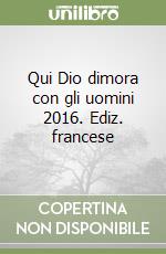 Qui Dio dimora con gli uomini 2016. Ediz. francese libro