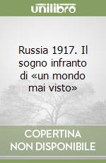 Russia 1917. Il sogno infranto di «un mondo mai visto» libro