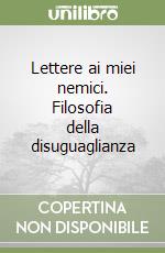 Lettere ai miei nemici. Filosofia della disuguaglianza libro