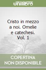 Cristo in mezzo a noi. Omelie e catechesi. Vol. 1 libro