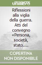 Riflessioni alla viglia della guerra. Atti del convegno «Persona, società, stato. Dall'Est all'Ovest, in ascolto di esperienze inattese che ri-dicono l'io». Milano, 5-6 novembre 2021 libro