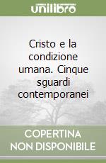 Cristo e la condizione umana. Cinque sguardi contemporanei