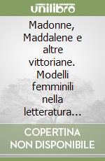 Madonne, Maddalene e altre vittoriane. Modelli femminili nella letteratura inglese al tempo della regina Vittoria. I testi e il contesto. Vol. 4 libro