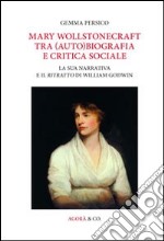 Mary Wollstonecraft tra (auto)biografia e critica sociale. La sua narrativa e il ritratto di William Godwin. Ediz. multilingue libro