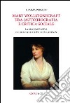 Mary Wollstonecraft tra (auto)biografia e critica sociale. La sua narrativa e il ritratto di William Godwin. Ediz. multilingue libro