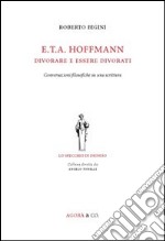 E.T.A. Hoffmann. Divorare e essere divorati. Conversazioni filosofiche su una scrittura