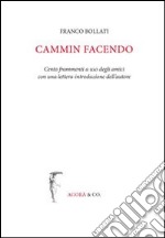 Cammin facendo. Cento frammenti a uso degli amici con una lettera-introduzione dell'autore