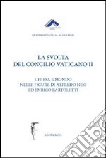 La svolta del Concilio Vaticano II. Chiesa e mondo nelle figure di Alfredo Nesi ed Enrico Bartoletti libro