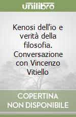 Kenosi dell'io e verità della filosofia. Conversazione con Vincenzo Vitiello libro