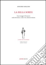 La bella sorte. Il personaggio d'Annunzio nella letteratura e nella vita culturale italiana