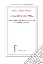 La ragione solitaria. Aspetti della filosofia scientifica di Federico Enriques libro