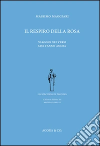 Il respiro della rosa. Viaggio nei versi che fanno anima libro