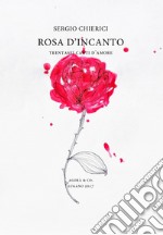 Rosa d'incanto. Trentasei canti d'amore libro