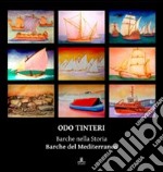 Odo Tinteri. Barche nella storia. Barche del Mediterraneo. Catalogo della mostra. Ediz. illustrata libro