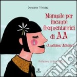 Manuale per incaute frequentatrici di AA (analfabeti affettivi) libro