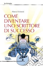 Come diventare uno scrittore di successo libro