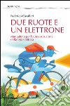 Due ruote e un elettrone. Manualetto per l'autocostruzione della bici elettrica. Ediz. illustrata libro