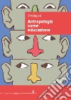 Antropologia come educazione libro di Ingold Tim