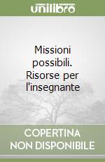 Missioni possibili. Risorse per l'insegnante libro