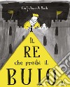 Il re che proibì il buio. Ediz. illustrata libro