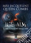 Ice Aim. Il messaggero degli dei libro di Miu Jacqueline Combs Queen Metta A. (cur.)