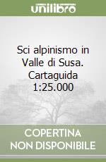 Sci alpinismo in Valle di Susa. Cartaguida 1:25.000 libro