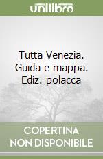 Tutta Venezia. Guida e mappa. Ediz. polacca