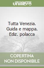 Tutta Venezia. Guida e mappa. Ediz. polacca libro