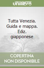 Tutta Venezia. Guida e mappa. Ediz. giapponese libro