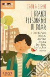 I grandi personaggi di Roma. Le storie di Enea, Augusto, Giulio Cesare, Lucrezia Borgia, Michelangelo, Bernini e Borromini, Enrico Fermi, Pasolini e molti altri libro