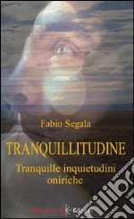 Tranquillitudine. Tranquille inquietudini oniriche