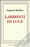 Labirinti di luce libro di Bolther Augusto