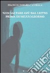 Non saltare giù dal letto prima di mezzogiorno libro di Cannella Francesco Maria