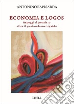 Economia e logos. Arpeggi di pensiero oltre il postmoderno liquido libro