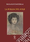 La follia del sole libro di Roccazzella Elisa