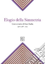 Elogio della simmetria. L'arco creativo di Enzo Tardia. Opere 1988-2019. Ediz. illustrata libro