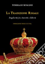 La tradizione regale. Singolarità fra autorità e libertà libro