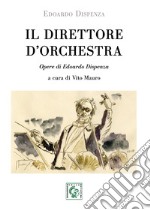 Il direttore d'orchestra. Opere di Edoardo Dispenza. Ediz. bilingue