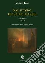 Dal fondo di tutte le cose. Lessico poetico 1999-2017