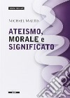 Ateismo, morale e significato libro di Martin Michael