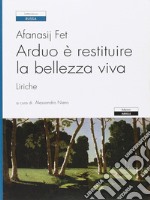 Arduo è restituire la bellezza viva. Liriche libro