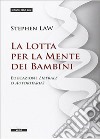 La lotta per la mente dei bambini. Educazione liberale o autoritaria? libro